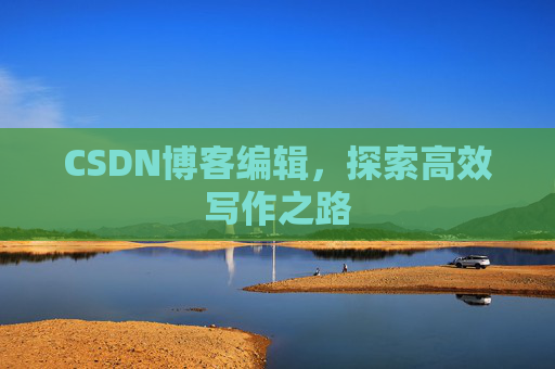 CSDN博客编辑，探索高效写作之路