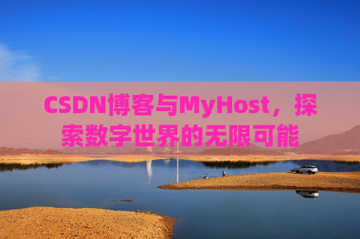 CSDN博客与MyHost，探索数字世界的无限可能